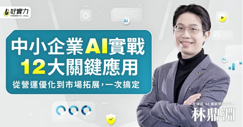 中衛發展中心x生成式AI創新學院發起人林鼎淵　推出最實用企業AI課助攻中小企業數位轉型