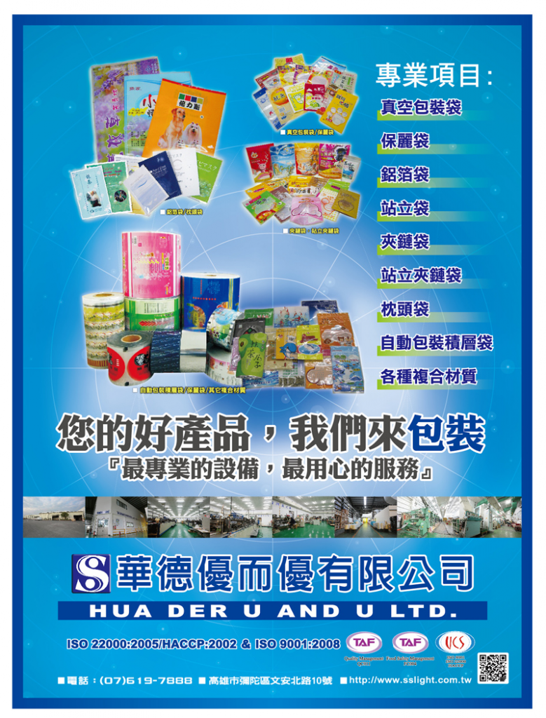 華德優而優股份有限公司 (彩藝)-生產特殊彩藝印刷及少量無版印刷包裝袋、站立袋、站立夾鏈袋、保麗袋、高溫殺菌袋、鋁箔袋、電子科技用靜電袋、超大型五面封口袋、圓筒袋、連續式自動包裝膜、封口膜...等，對於各類原料、冷凍食品、零食包裝、日用品包裝皆有豐富經驗